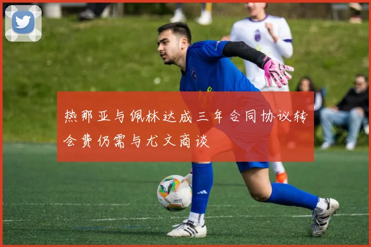 热那亚与佩林达成三年合同协议转会费仍需与尤文商谈