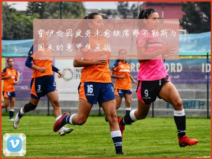 霍伊伦因疲劳未愈缺席那不勒斯与国米的意甲焦点战