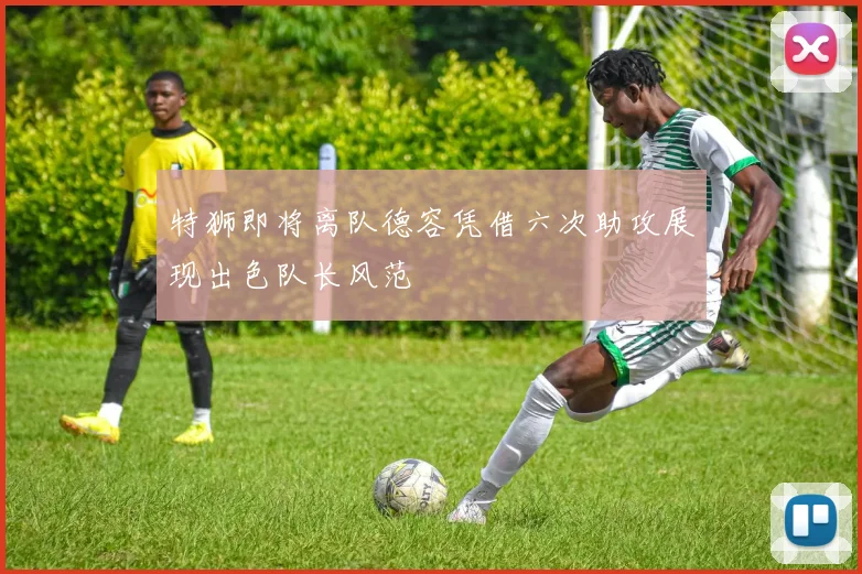 特狮即将离队德容凭借六次助攻展现出色队长风范