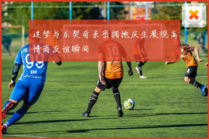 追梦与东契奇亲密拥抱庆生展现高情商友谊瞬间