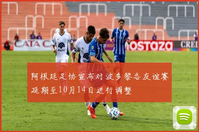 阿根廷足协宣布对波多黎各友谊赛延期至10月14日进行调整
